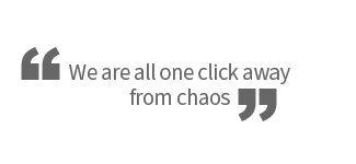 We are all one click away from chaos